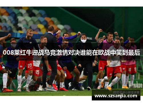008莱红牛迎战马竞激情对决谁能在欧战中笑到最后