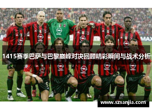 1415赛季巴萨与巴黎巅峰对决回顾精彩瞬间与战术分析