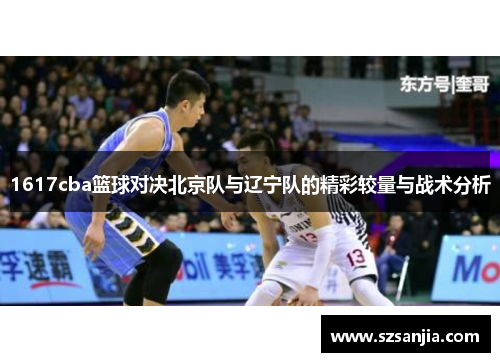 1617cba篮球对决北京队与辽宁队的精彩较量与战术分析