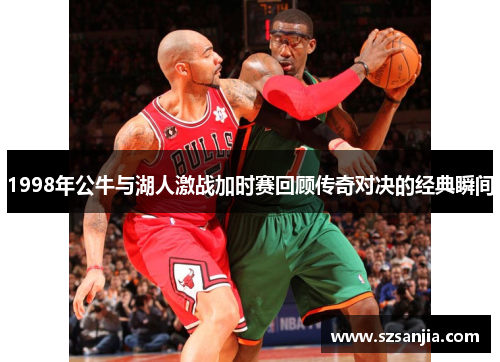 1998年公牛与湖人激战加时赛回顾传奇对决的经典瞬间