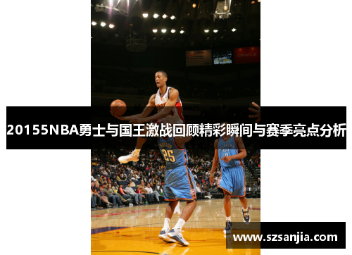 20155NBA勇士与国王激战回顾精彩瞬间与赛季亮点分析