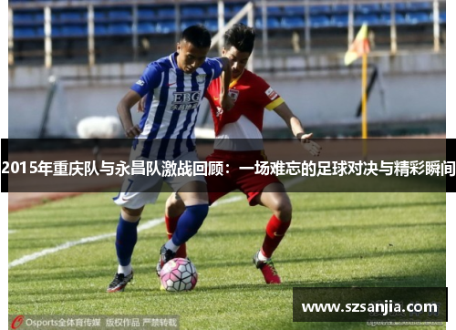 2015年重庆队与永昌队激战回顾：一场难忘的足球对决与精彩瞬间