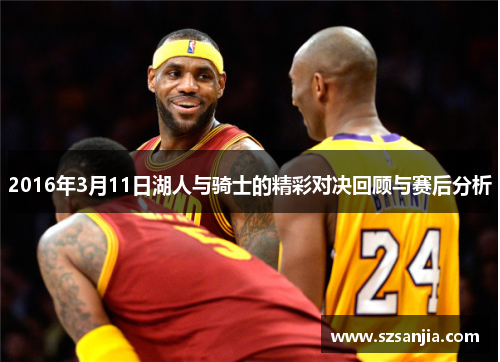 2016年3月11日湖人与骑士的精彩对决回顾与赛后分析