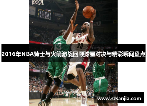 2016年NBA骑士与火箭激战回顾球星对决与精彩瞬间盘点