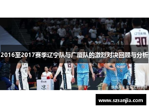 2016至2017赛季辽宁队与广厦队的激烈对决回顾与分析