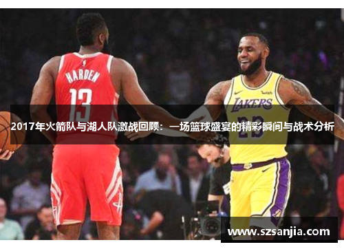 2017年火箭队与湖人队激战回顾：一场篮球盛宴的精彩瞬间与战术分析