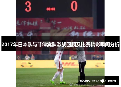 2017年日本队与菲律宾队激战回顾及比赛精彩瞬间分析