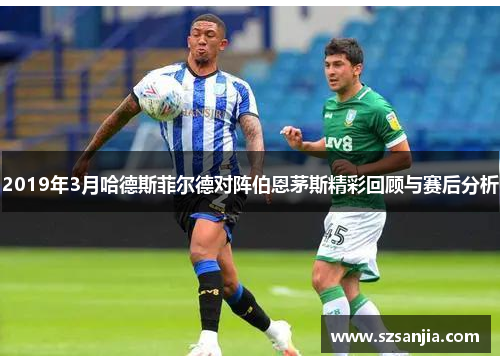 2019年3月哈德斯菲尔德对阵伯恩茅斯精彩回顾与赛后分析