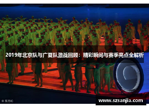 2019年北京队与广夏队激战回顾：精彩瞬间与赛季亮点全解析