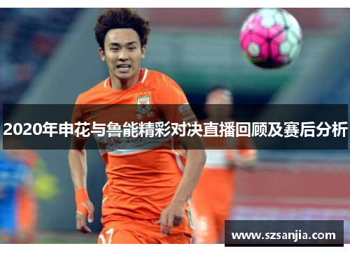 2020年申花与鲁能精彩对决直播回顾及赛后分析