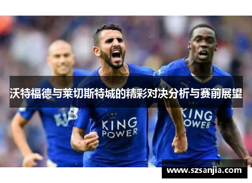 沃特福德与莱切斯特城的精彩对决分析与赛前展望