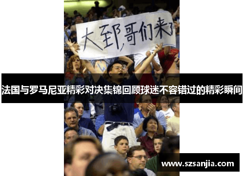 法国与罗马尼亚精彩对决集锦回顾球迷不容错过的精彩瞬间